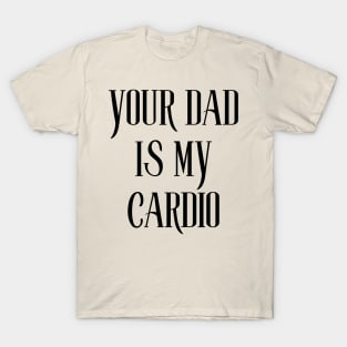 your dad is my cardio T-Shirt